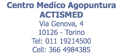 Centro Medico Agopuntura ACTISMED Via Genova, 4 10126 - Torino Tel: 011 19214500 Cell: 366 4984385